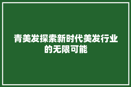 青美发探索新时代美发行业的无限可能