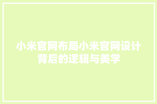 小米官网布局小米官网设计背后的逻辑与美学