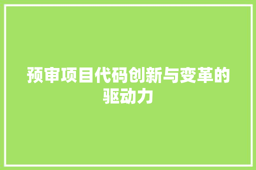预审项目代码创新与变革的驱动力