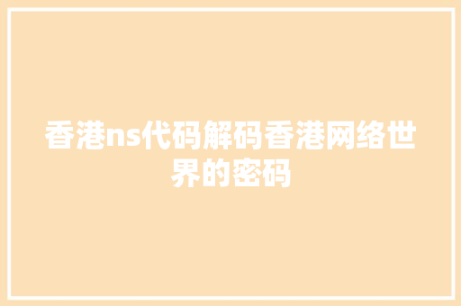 香港ns代码解码香港网络世界的密码