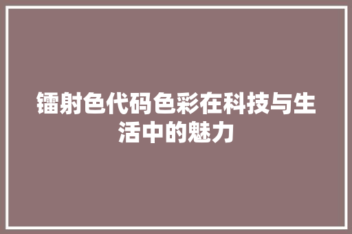 镭射色代码色彩在科技与生活中的魅力