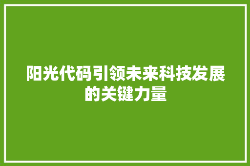 阳光代码引领未来科技发展的关键力量