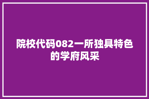 院校代码082一所独具特色的学府风采