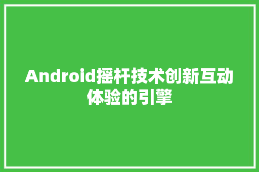 Android摇杆技术创新互动体验的引擎