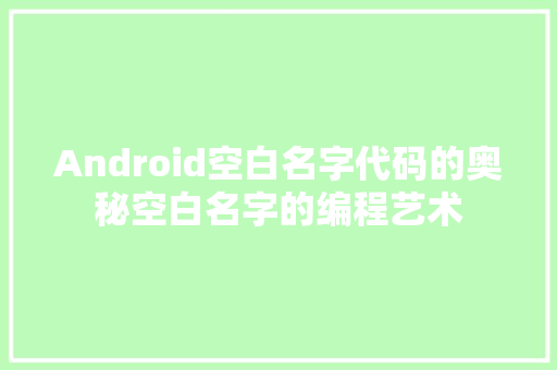 Android空白名字代码的奥秘空白名字的编程艺术