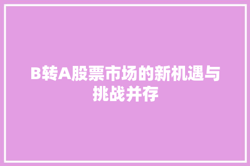B转A股票市场的新机遇与挑战并存