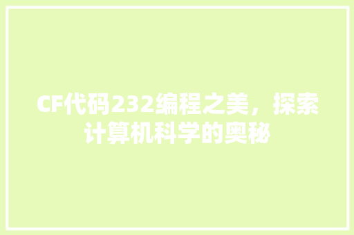 CF代码232编程之美，探索计算机科学的奥秘