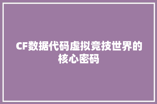 CF数据代码虚拟竞技世界的核心密码