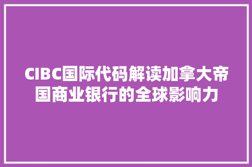 CIBC国际代码解读加拿大帝国商业银行的全球影响力