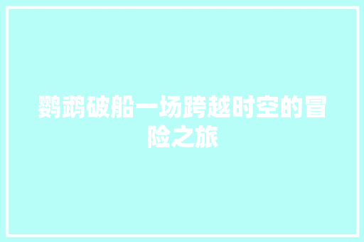 鹦鹉破船一场跨越时空的冒险之旅
