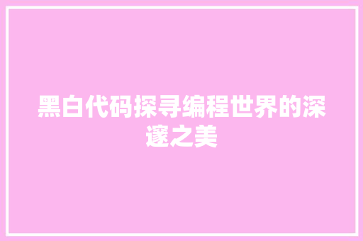 黑白代码探寻编程世界的深邃之美