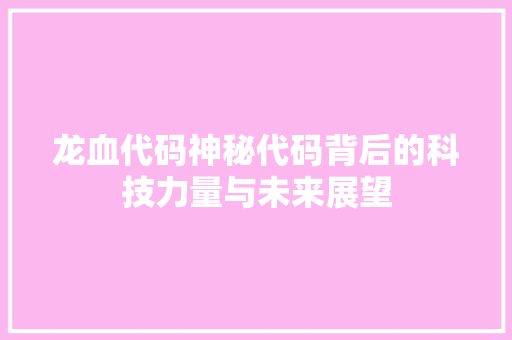 龙血代码神秘代码背后的科技力量与未来展望