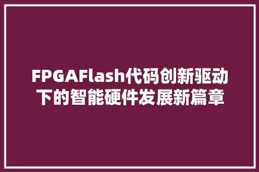 FPGAFlash代码创新驱动下的智能硬件发展新篇章
