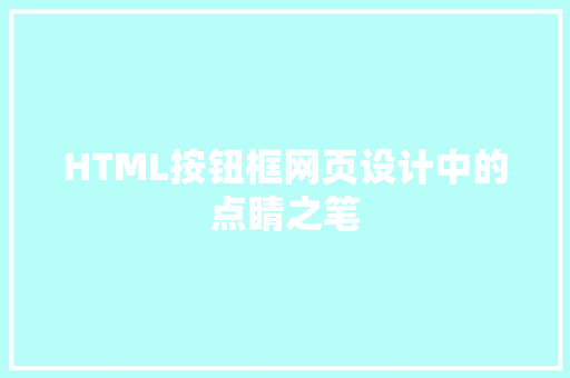 HTML按钮框网页设计中的点睛之笔
