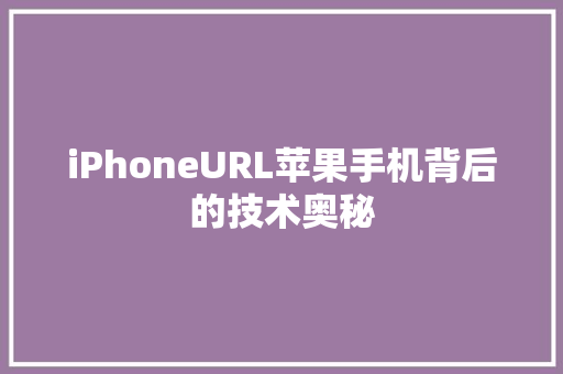 iPhoneURL苹果手机背后的技术奥秘