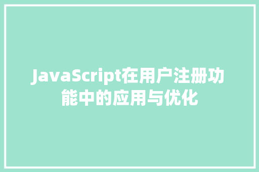 JavaScript在用户注册功能中的应用与优化