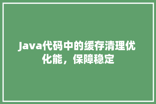 Java代码中的缓存清理优化能，保障稳定