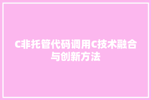 C非托管代码调用C技术融合与创新方法
