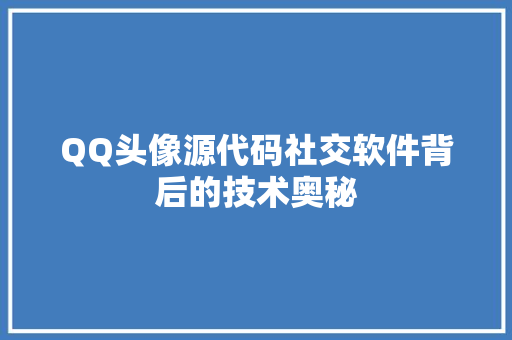 QQ头像源代码社交软件背后的技术奥秘
