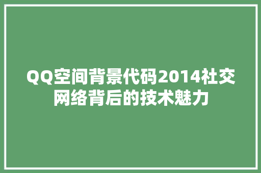QQ空间背景代码2014社交网络背后的技术魅力