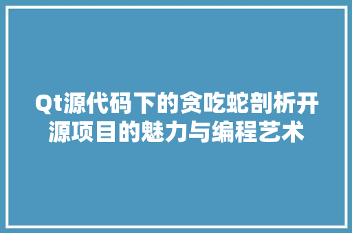 Qt源代码下的贪吃蛇剖析开源项目的魅力与编程艺术