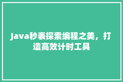 Java秒表探索编程之美，打造高效计时工具