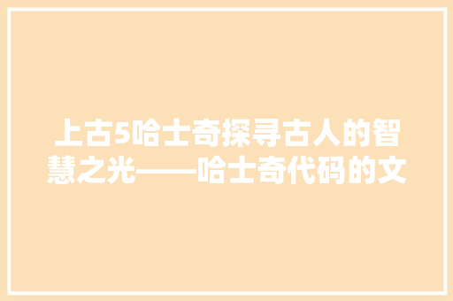 上古5哈士奇探寻古人的智慧之光——哈士奇代码的文化解读