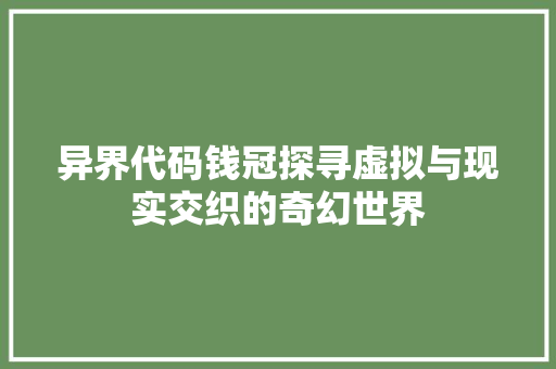 异界代码钱冠探寻虚拟与现实交织的奇幻世界