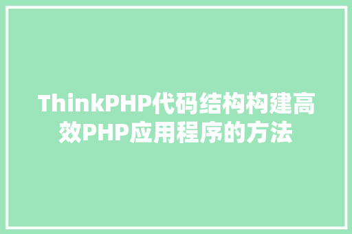 ThinkPHP代码结构构建高效PHP应用程序的方法