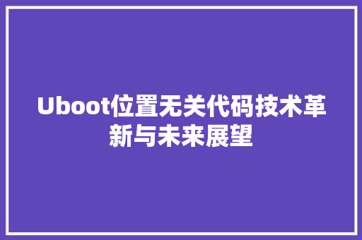 Uboot位置无关代码技术革新与未来展望