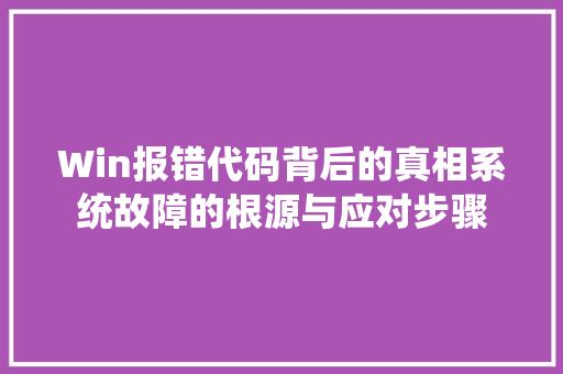 Win报错代码背后的真相系统故障的根源与应对步骤