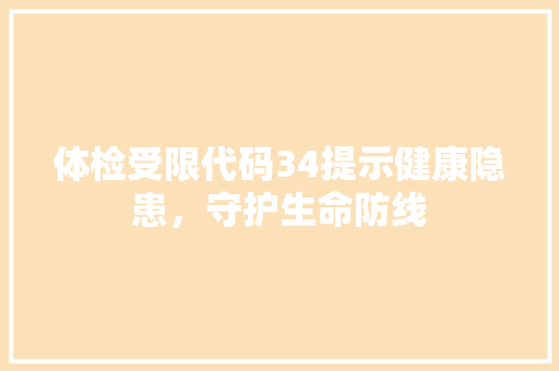 体检受限代码34提示健康隐患，守护生命防线