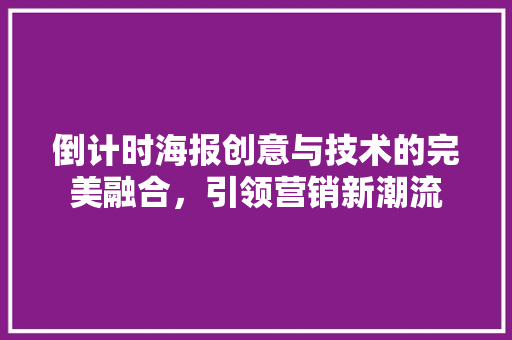 倒计时海报创意与技术的完美融合，引领营销新潮流