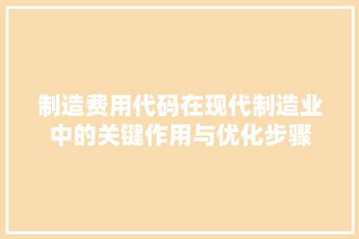 制造费用代码在现代制造业中的关键作用与优化步骤