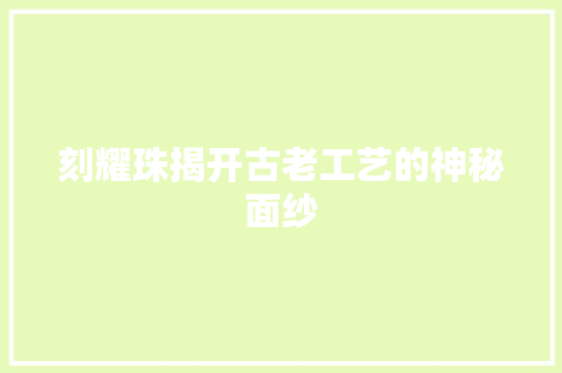 刻耀珠揭开古老工艺的神秘面纱