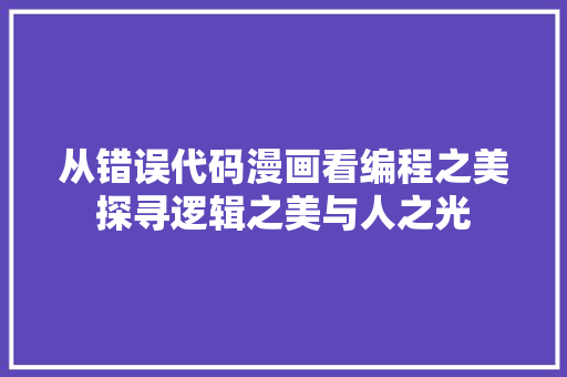 从错误代码漫画看编程之美探寻逻辑之美与人之光