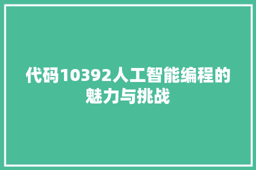 代码10392人工智能编程的魅力与挑战
