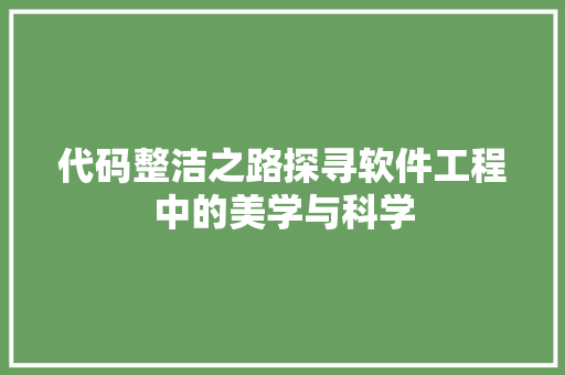 代码整洁之路探寻软件工程中的美学与科学