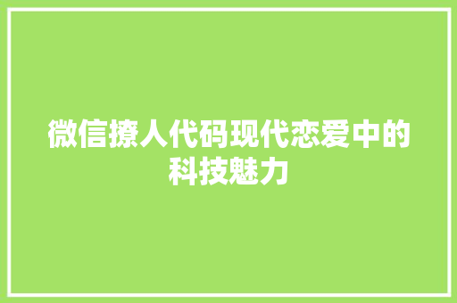 微信撩人代码现代恋爱中的科技魅力