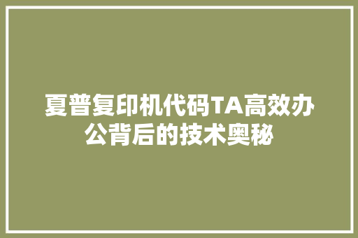夏普复印机代码TA高效办公背后的技术奥秘