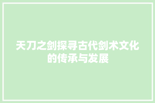 天刀之剑探寻古代剑术文化的传承与发展