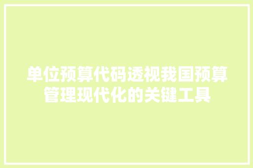 单位预算代码透视我国预算管理现代化的关键工具