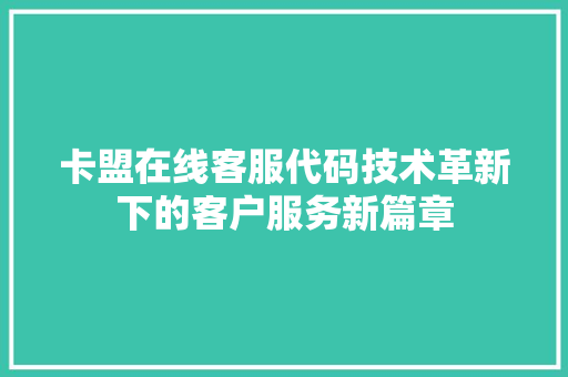 卡盟在线客服代码技术革新下的客户服务新篇章