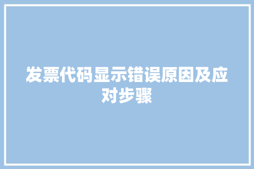 发票代码显示错误原因及应对步骤