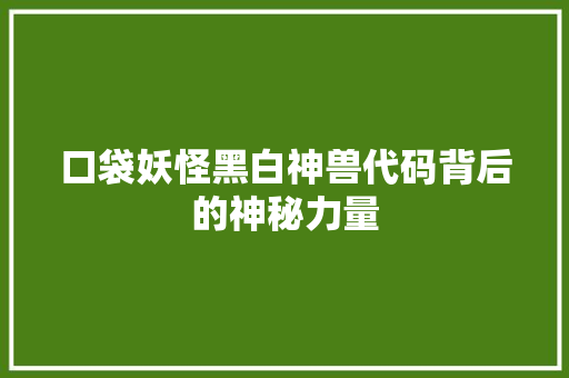 口袋妖怪黑白神兽代码背后的神秘力量