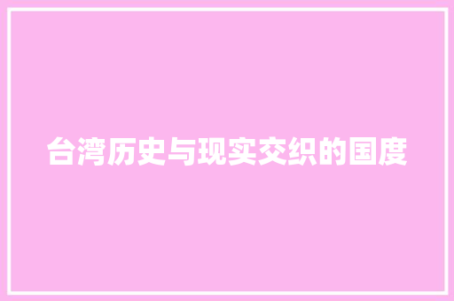 台湾历史与现实交织的国度