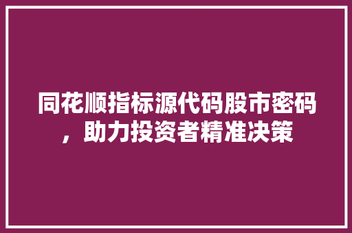 同花顺指标源代码股市密码，助力投资者精准决策