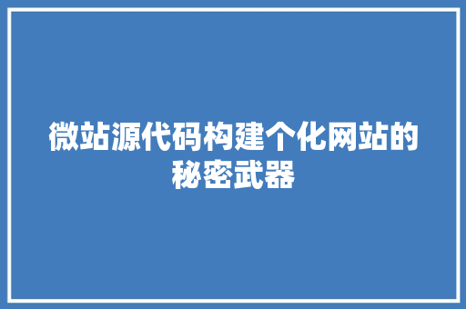 微站源代码构建个化网站的秘密武器
