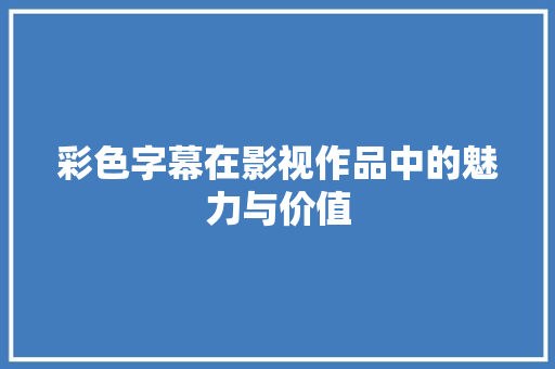 彩色字幕在影视作品中的魅力与价值