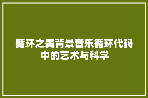 循环之美背景音乐循环代码中的艺术与科学
